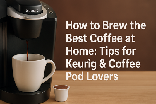 How to Brew the Best Coffee at Home: Tips for Keurig & Coffee Pod Lovers
